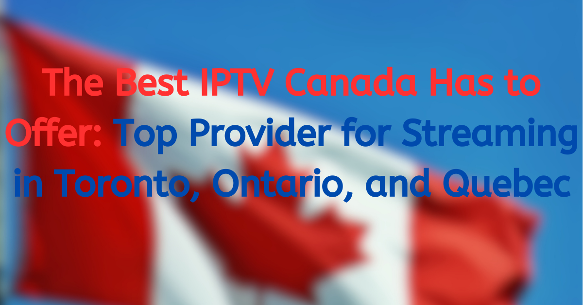 The best iptv canada has to offer top provider iptvdream